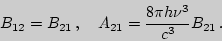 \begin{displaymath}B_{12}=B_{21}\,,\quad A_{21}={8\pi h\nu^3 \over c^3}B_{21}\,.\end{displaymath}