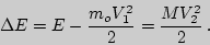 \begin{displaymath}
\Delta E =E - {m_o V_1^2\over 2}={M V_2^2\over 2}\,.
\end{displaymath}