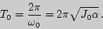 \begin{displaymath}T_0={2\pi\over\omega_0}=2\pi\sqrt{J_0\alpha}\,.\end{displaymath}