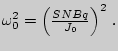 $\omega_0^2=\left(
{SNBq\over J_0}\right)^2\,.$