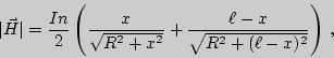 \begin{displaymath}
\vert\vec{H}\vert={In\over 2}\left(
{x\over \sqrt{R^2+x^2}}+{\ell-x \over
\sqrt{R^2+(\ell-x)^2}}\right) ,
\end{displaymath}