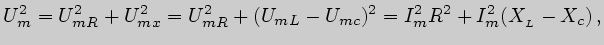 $\displaystyle U^2_m= U^2_{mR}+U^2_{mx}=U^2_{mR}+(U_{mL} -U_{mc})^2=I^2_mR^2+I^2_m(X_{_L}-X_c)\,,$
