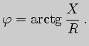 $\displaystyle \varphi=\arctg{X\over R}\,.$