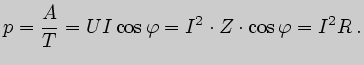 $\displaystyle p={A\over T}=UI\cos\varphi=I^2\cdot Z\cdot\cos\varphi=I^2R\,.$