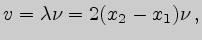 $\displaystyle v=\lambda\nu=2(x_2-x_1)\nu\,,$