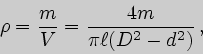 \begin{displaymath}
\rho={m\over V}={4m\over \pi\ell(D^{2}-d^{2})} ,
\end{displaymath}