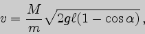 \begin{displaymath}v={M\over m}\sqrt{2g\ell(1-\cos\alpha)} ,\end{displaymath}