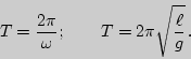 \begin{displaymath}
T=\frac{2\pi}{\omega};\qquad T=2\pi\sqrt{\frac{\ell}{g}} .
\end{displaymath}