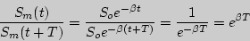 \begin{displaymath}\frac{S_m(t)}{S_m(t+T)}=\frac{S_o e^{-\beta t}}{S_o e^{-\beta(t+
T)}}=\frac{1}{e^{-\beta T}}=e^{\beta T}\end{displaymath}