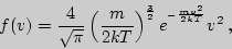 \begin{displaymath}f(v)={4\over \sqrt{\pi}}\left({m\over 2kT}\right)^{3\over 2}e^{{}^{-{mv^2\over 2kT}}}v^2 ,\end{displaymath}