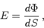 \begin{displaymath}E={d\Phi\over dS} ,\end{displaymath}