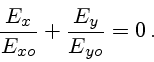 \begin{displaymath}{E_x\over E_{xo}}+{E_y\over E_{yo}}=0 .\end{displaymath}