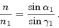 \begin{displaymath}
{n\over n_1} ={\sin{\alpha_1}\over\sin{\gamma_1}} .
\end{displaymath}