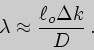 \begin{displaymath}
\lambda\approx{\ell_o\Delta k\over D} .
\end{displaymath}
