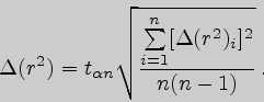 \begin{displaymath}\Delta(r^2)=t_{\alpha n}\sqrt{\sum\limits_{i=1}^n[\Delta(r^2)_i]^2\over n(n-1)}\,.\end{displaymath}