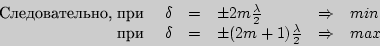 \begin{displaymath}\begin{array}{rrclclllll}
\text{Следовательно, при } & \delta...
...\pm(2m+1){\lambda\over 2}&\Rightarrow & max &
& & &
\end{array}\end{displaymath}