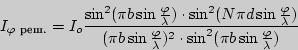 \begin{displaymath}I_{\varphi\text{ .}}=I_{o}{\sin^{2}(\pi b\sin{\varphi\over...
...over\lambda})^{2}\cdot\sin^{2}(\pi b\sin{\varphi\over\lambda})}\end{displaymath}