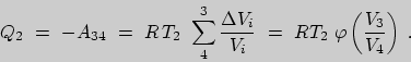 \begin{displaymath}
Q_2\ =\ -A_{34}\ =\ R\,T_2\ \sum_4^3{\Delta V_{i}\over V_i}\ =\
RT_2\ \varphi\left({V_3\over V_4}\right)\;.
\end{displaymath}