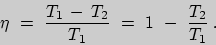 \begin{displaymath}
\eta\ =\ \frac{T_{1}\,-\,T_{2}}{T_{1}}\ =\ 1\ -\ \frac{T_{2}}{T_{1}}\;.
\end{displaymath}