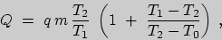 \begin{displaymath}Q\ =\ q\,m\,\frac{T_{2}}{T_{1}}\
\left(1\ +\ \frac{T_{1}-T_{2}}{T_{2}-T_{0}}\right)\;,\end{displaymath}