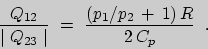 \begin{displaymath}\frac{Q_{12}}{\mid Q_{23}\mid} \ =\ \frac{(p_{1}/p_{2}\,+\,1)\,R}{2\,C_{p}}\;\;.\end{displaymath}