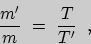 \begin{displaymath}\frac{m^{\prime}}{m}\ =\ \frac{T}{T^{\prime}}\;\;,\end{displaymath}