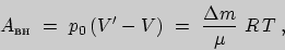 \begin{displaymath}A_{\text{вн}}\ =\ p_{0}\,(V^{\prime}-V)\ =\ \frac{\Delta m}{\mu}
\ R\,T\;,\end{displaymath}