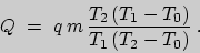 \begin{displaymath}Q\ =\ q\,m\,\frac{T_{2}\,(T_{1}-T_{0})}{T_{1}\,(T_{2}-T_{0})}\;.\end{displaymath}