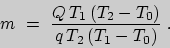 \begin{displaymath}m\ =\ \frac{Q\,T_{1}\,(T_{2}-T_{0})}{q\,T_{2}\,(T_{1}-T_{0})}\;.\end{displaymath}