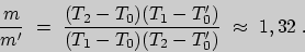 \begin{displaymath}\frac{m}{m^{\prime}}\ =
\ \frac{(T_{2}-T_{0})(T_{1}-T^{\prime}_{0})}{(T_{1}-T_{0})(T_{2}-
T^{\prime}_{0})}\ \approx\ 1,32\;.\end{displaymath}