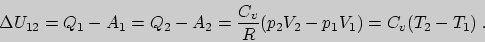 \begin{displaymath}\Delta U_{12} = Q_{1}-A_{1} = Q_{2}-A_{2}
= \frac{C_{v}}{R}(p_{2}V_{2} - p_{1}V_{1}) = C_{v}(T_{2}-T_{1})\;.\end{displaymath}