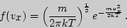 \begin{displaymath}

f(v_{\displaystyle x})=\left ( {m\over 2\pi kT}\right )^{1\over2}e^{-{mv_x^2

\over 2kT}}\,.

\end{displaymath}