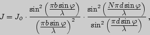 \begin{displaymath}

J=J_{\displaystyle o}\cdot{\sin^2\left({\displaystyle\pi

b\s...

...playstyle\pi

d\sin\varphi\over\displaystyle\lambda}\right)}\,,

\end{displaymath}