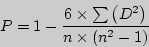 \begin{displaymath}
P = 1 - \frac{6\times \sum {\left( {D^2} \right)} }{n\times \left( {n^2 - 1}
\right)}
\end{displaymath}