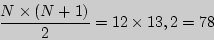 \begin{displaymath}
\frac{N\times \left( {N + 1} \right)}{2} = 12\times 13,2 = 78
\end{displaymath}