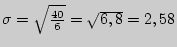 $\sigma = \sqrt {\frac{40}{6}} = \sqrt {6,8} = 2,58$