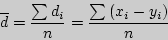 \begin{displaymath}
\overline d =
\frac{\sum {d_i } }{n} = \frac{\sum {(x_i - y_i )} }{n}
\end{displaymath}