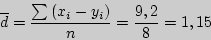 \begin{displaymath}
\overline d
=
\frac{\sum {(x_i - y_i )} }{n}
= \frac{9,2}{8} = 1,15
\end{displaymath}