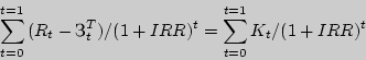 \begin{displaymath}
\sum\limits_{t = 0}^{t = 1} {(R_t - _t ^T) / (1 + IRR)^t} = \sum\limits_{t
= 0}^{t = 1} {K_t } / (1 + IRR)^t
\end{displaymath}