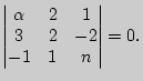 $ \left\vert\begin{matrix}\alpha&2&1\cr 3&2&-2\cr -1&1&n\cr
\end{matrix}\right\vert=0.$