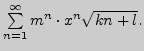 $ \sum\limits_{n=1}^\infty\dr{m^n\cdot
x^n}{\sqrt{kn+l}}.$