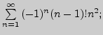 $ \sum\limits_{n=1}^\infty\dr{(-1)^n(n-1)!}{n^2};$