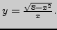 $ y=\frac{\sqrt{8-x^2}}{x}.$