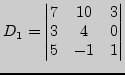 $ D_1=\left\vert
\begin{matrix}7&10&3 3&4&0 5&-1&1\\
\end{matrix}\right\vert$