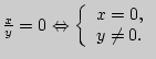 $ \frac{x}{y} = 0 \Leftrightarrow \left\{
{\begin{array}{l}
x = 0, \\
y \ne 0. \\
\end{array}} \right.$