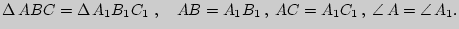 $\displaystyle \Delta  ABC = \Delta  A_1 B_1 C_1 \;,{\rm }{\rm }{\rm }{\rm }
\quad
AB = A_1 B_1  ,\;AC = A_1 C_1  ,\;\angle  A = \angle  A_1 .
$