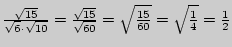 $ \frac{\sqrt {15} }{\sqrt 6 \cdot \sqrt {10} } = \frac{\sqrt
{15} }{\sqrt {60} } = \sqrt {\frac{15}{60}} = \sqrt {\frac{1}{4}} =
\frac{1}{2}$