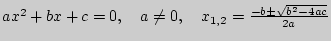 $ ax^2 + bx + c = 0,\quad a \ne 0,\quad x_{1,2} = \frac{ - b\pm \sqrt {b^2
- 4ac} }{2a}$