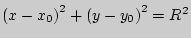 $ \left( {x - x_0 } \right)^2 + \left( {y - y_0 }
\right)^2 = R^2$