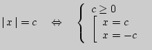 $ \left\vert { x } \right\vert = c\quad \Leftrightarrow \quad \left\{
{\begin{...
...n{array}{l}
x = c \\
x = - c \\
\end{array}} \right. \\
\end{array}} \right.$